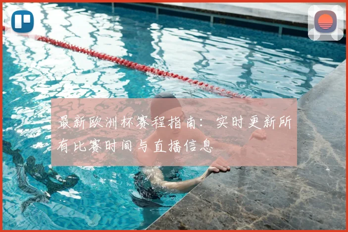 最新欧洲杯赛程指南:实时更新所有比赛时间与直播信息