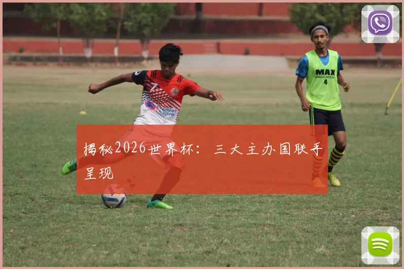 揭秘2026世界杯:三大主办国联手呈现