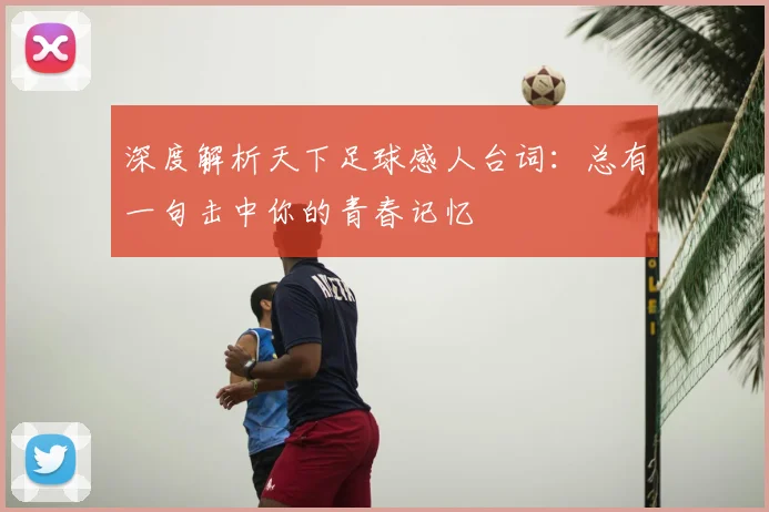 深度解析天下足球感人台词:总有一句击中你的青春记忆