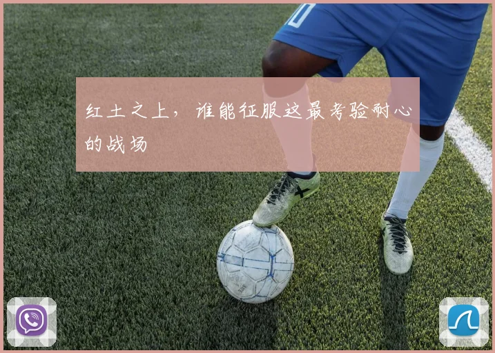 红土之上,谁能征服这最考验耐心的战场